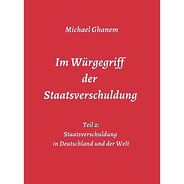 Im Würgegriff der Staatsverschuldung / Im Würgegriff der Staatsverschuldung Bd.2, Michael Ghanem