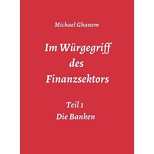Im Würgegriff des  Finanzsektors / Finanzsektor Bd.1, Michael Ghanem