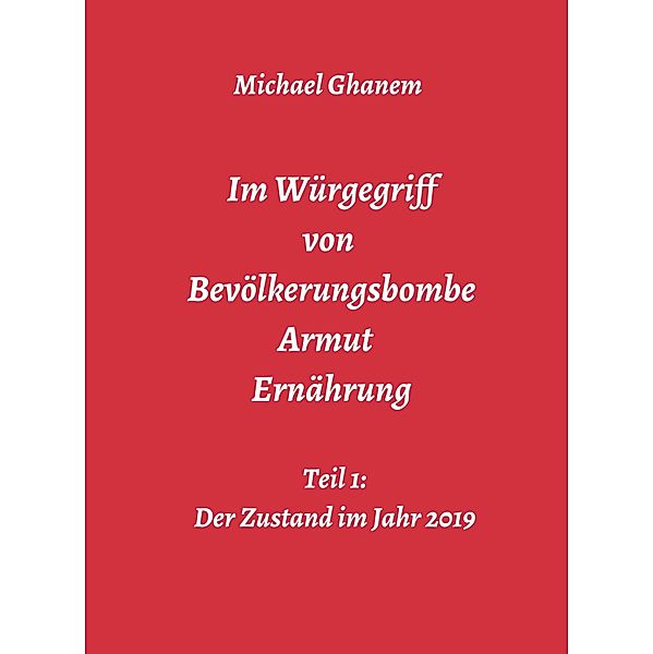 Im Würgegriff von Bevölkerungsbombe - Armut - Ernährung / Im Würgegriff ... Bd.1, Michael Ghanem