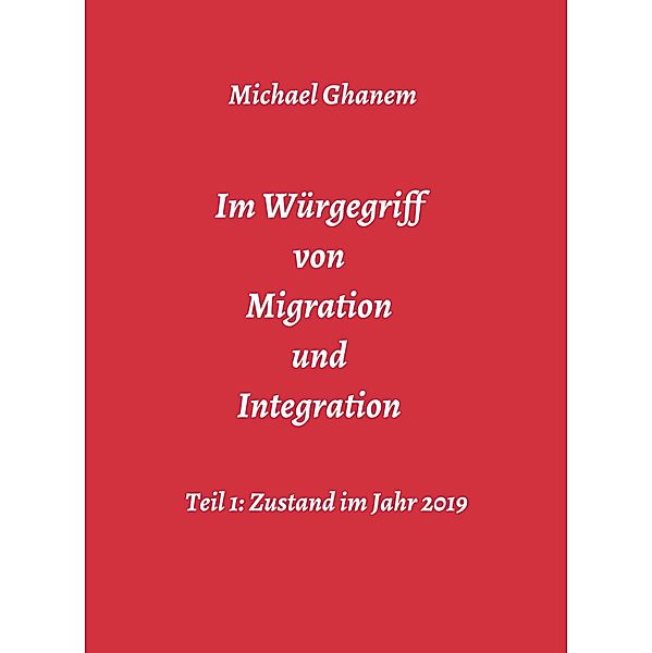 Im Würgegriff von Migration und Integration / Im Würgegriff ... Bd.5, Michael Ghanem