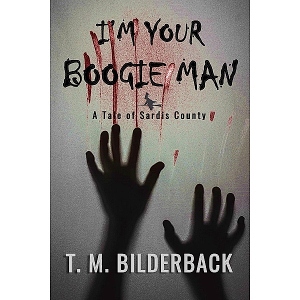 I'm Your Boogie Man - A Tale Of Sardis County (Tales Of Sardis County, #4) / Tales Of Sardis County, T. M. Bilderback