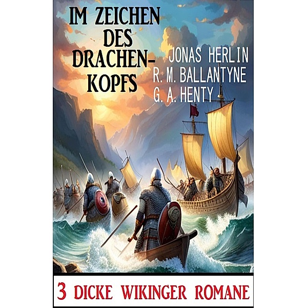 Im Zeichen des Drachenkopfs: 3 Dicke Wikinger-Romane, Jonas Herlin, R. M. Ballantyne, G. A. Henty
