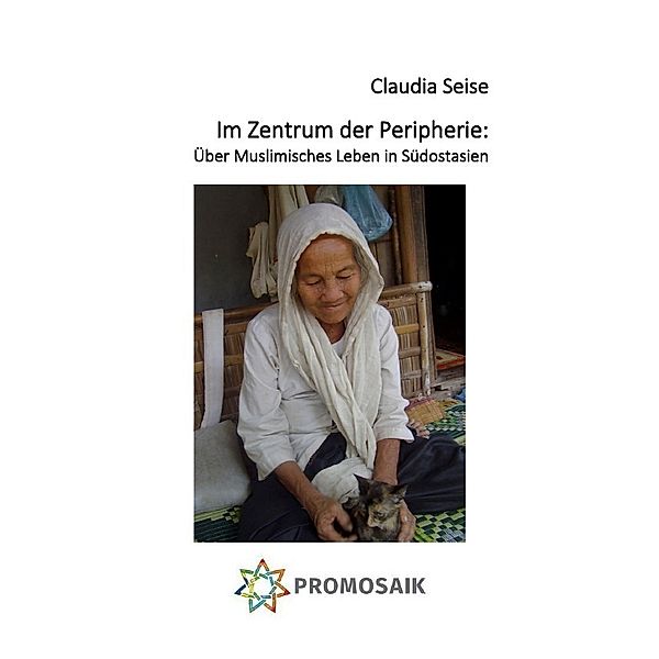 Im Zentrum der Peripherie: Über Muslimisches Leben in Südostasien, Claudia Seise