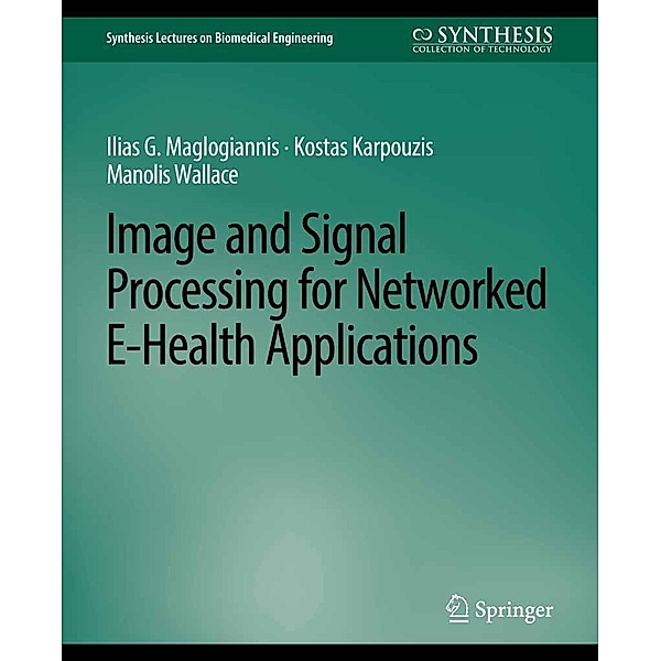 Image and Signal Processing for Networked eHealth Applications / Synthesis Lectures on Biomedical Engineering, Ilias G. Maglogiannis, Kostas Karpouzis, Manolis Wallace