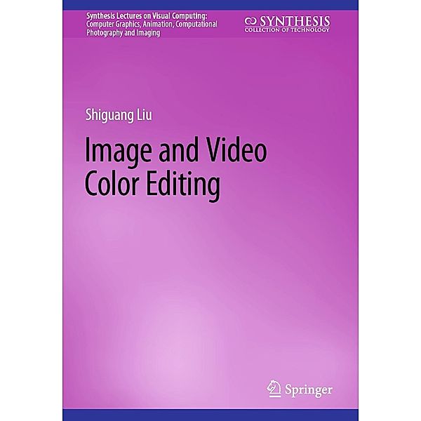 Image and Video Color Editing / Synthesis Lectures on Visual Computing: Computer Graphics, Animation, Computational Photography and Imaging, Shiguang Liu