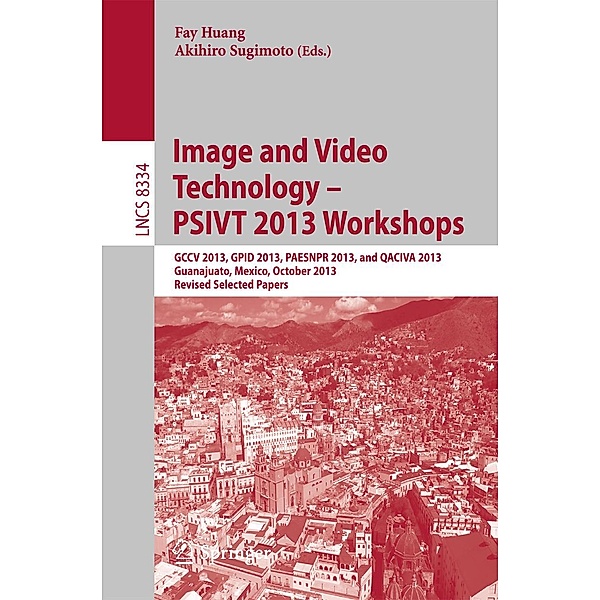 Image and Video Technology -- PSIVT 2013 Workshops / Lecture Notes in Computer Science Bd.8334