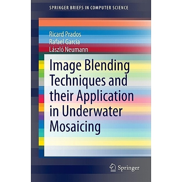 Image Blending Techniques and their Application in Underwater Mosaicing / SpringerBriefs in Computer Science, Ricard Prados, Rafael Garcia, László Neumann