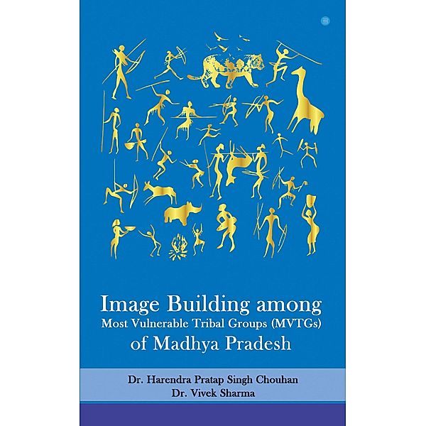 Image Building among Most Vulnerable Tribal Groups (MVTGs) ofMadhya Pradesh, Harendra Pratap Singh Chouhan, Vivek Sharma