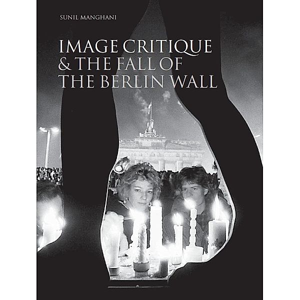 Image Critique and the Fall of the Berlin Wall, Sunil Manghani
