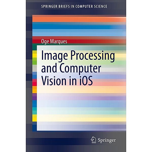 Image Processing and Computer Vision in iOS / SpringerBriefs in Computer Science, Oge Marques