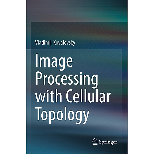 Image Processing with Cellular Topology, Vladimir Kovalevsky