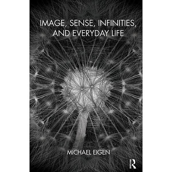 Image, Sense, Infinities, and Everyday Life, Michael Eigen