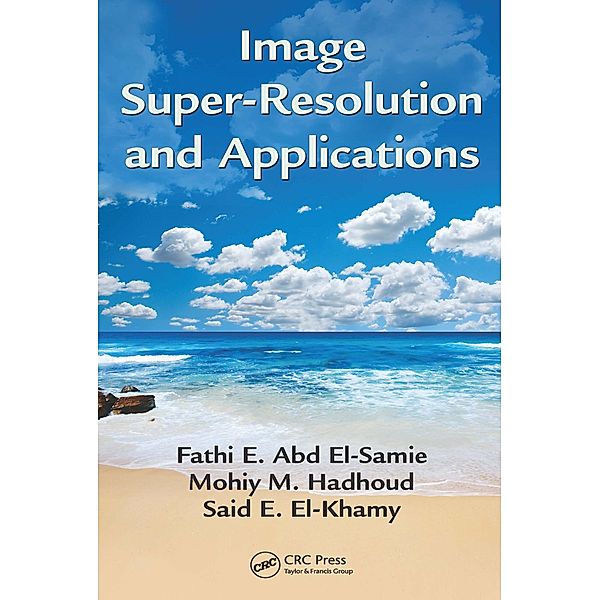 Image Super-Resolution and Applications, Fathi E. Abd El-Samie, Mohiy M. Hadhoud, Said E. El-Khamy