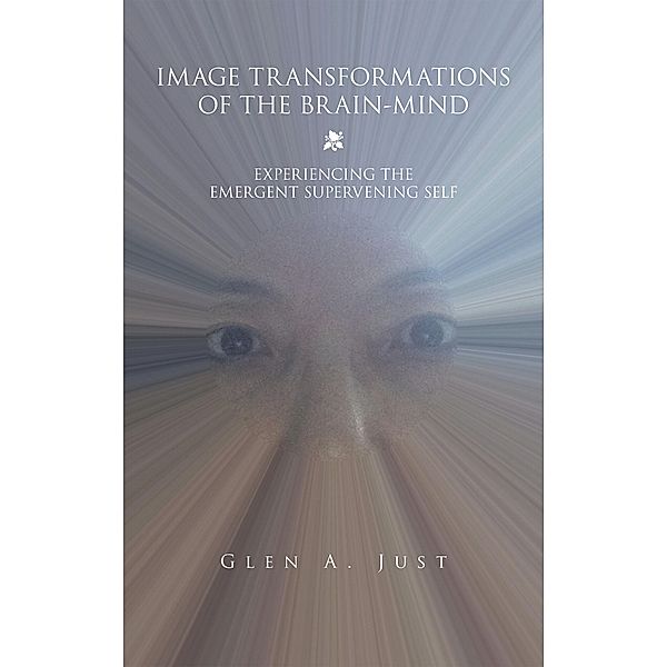 Image Transformations of the Brain-Mind, Glen A. Just