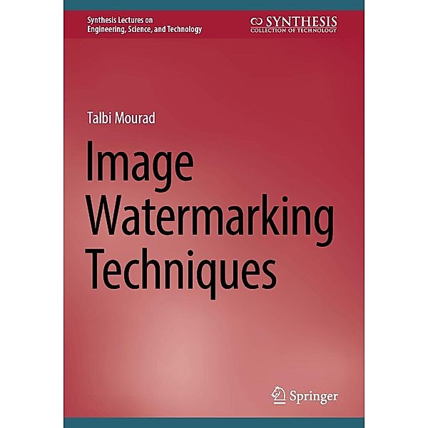Image Watermarking Techniques / Synthesis Lectures on Engineering, Science, and Technology, Talbi Mourad