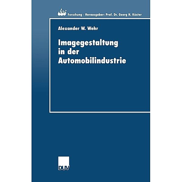 Imagegestaltung in der Automobilindustrie / ebs-Forschung, Schriftenreihe der EUROPEAN BUSINESS SCHOOL Schloß Reichartshausen Bd.31, Alexander Wehr