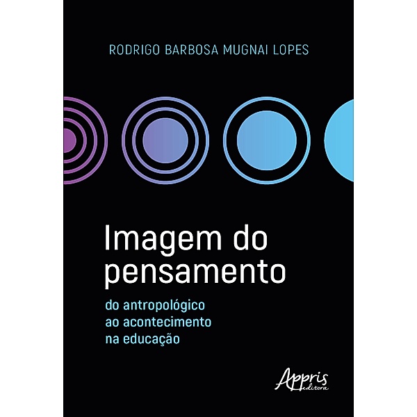 Imagem do Pensamento: Do Antropológico ao Acontecimento na Educação, Rodrigo Barbosa Mugnai Lopes