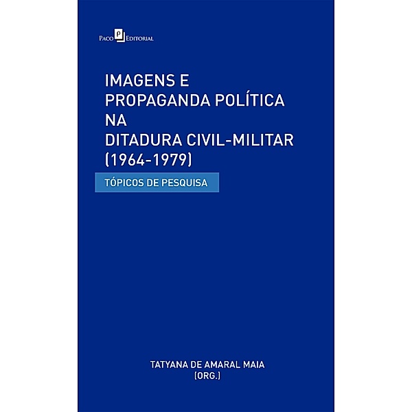 Imagens e Propaganda Política na Ditadura Civil-Militar (1964-1979), Tatyana Amaral de Maia