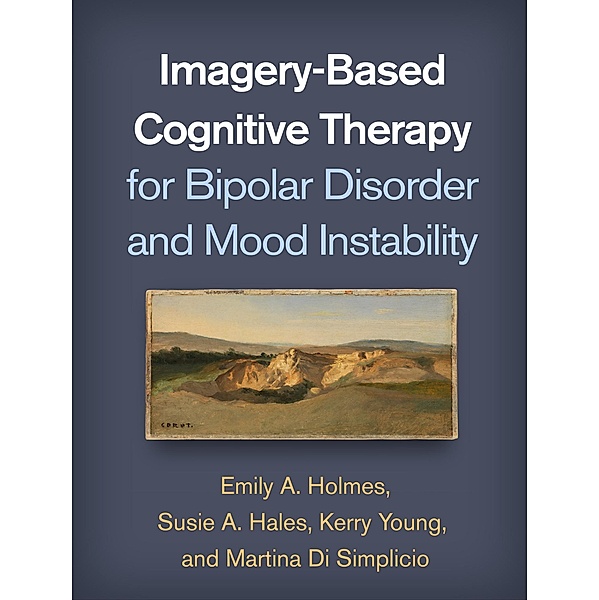 Imagery-Based Cognitive Therapy for Bipolar Disorder and Mood Instability, Emily A. Holmes, Susie A. Hales, Kerry Young, Martina Di Simplicio