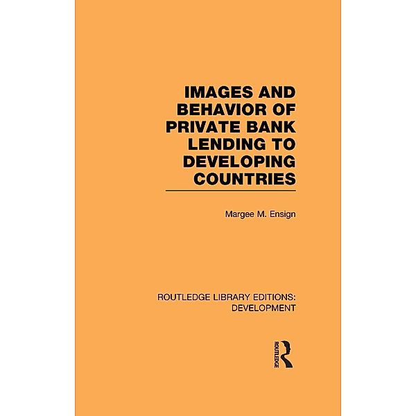 Images and Behaviour of Private Bank Lending to Developing Countries, Margee M. Ensign