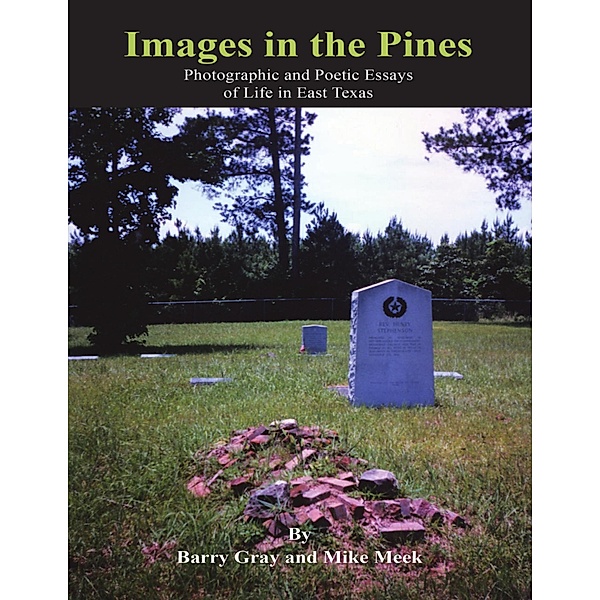 Images In the Pines: Photographic and Poetic Essays of Life In East Texas, Barry Gray, Mike Meek