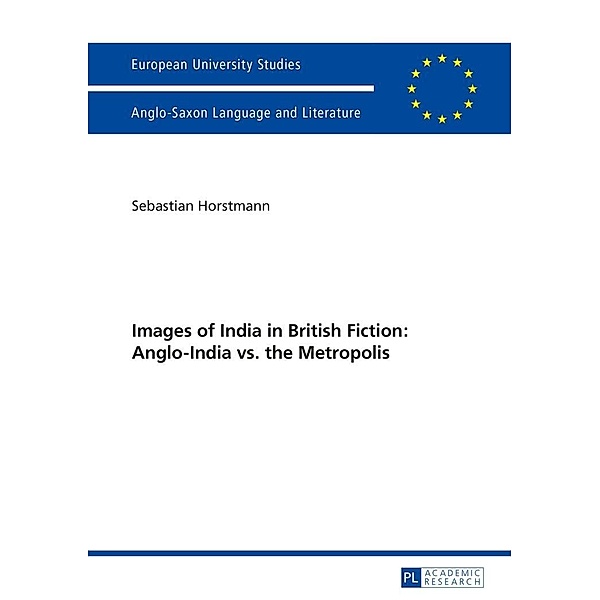 Images of India in British Fiction: Anglo-India vs. the Metropolis, Horstmann Sebastian Horstmann