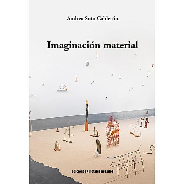 Imaginación material, Andrea Soto Calderón