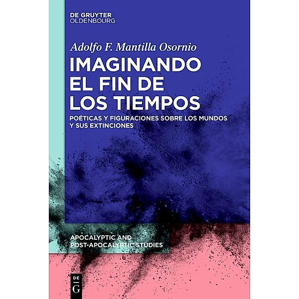 Imaginando el fin de los tiempos / Apocalyptic and Post-Apocalyptic Studies Bd.2, Adolfo Felipe Mantilla Osornio