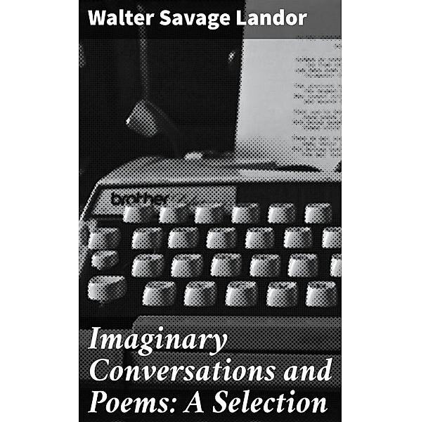 Imaginary Conversations and Poems: A Selection, Walter Savage Landor