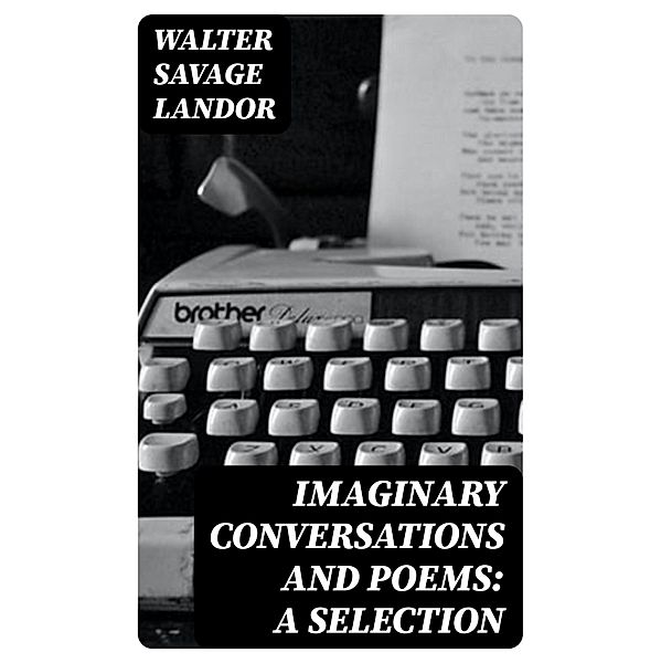 Imaginary Conversations and Poems: A Selection, Walter Savage Landor