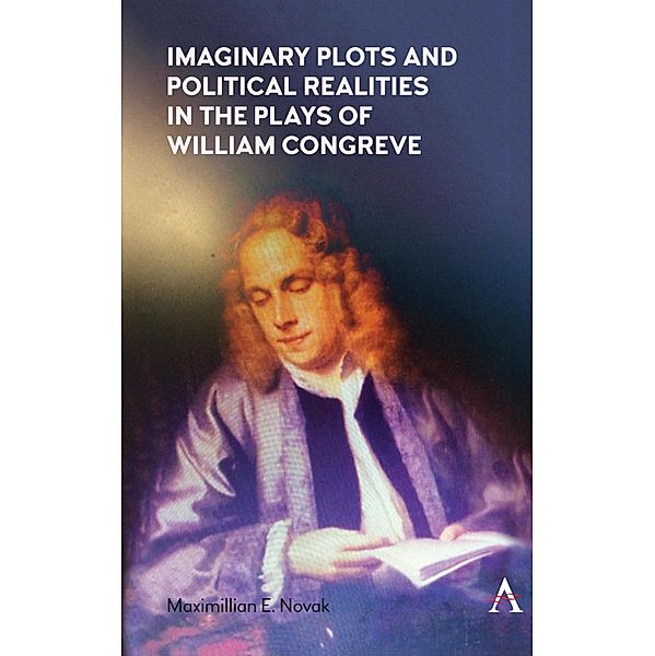 Imaginary Plots and Political Realities in the Plays of William Congreve, Maximillian E. Novak