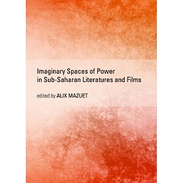 Imaginary Spaces of Power in Sub-Saharan Literatures and Films, None