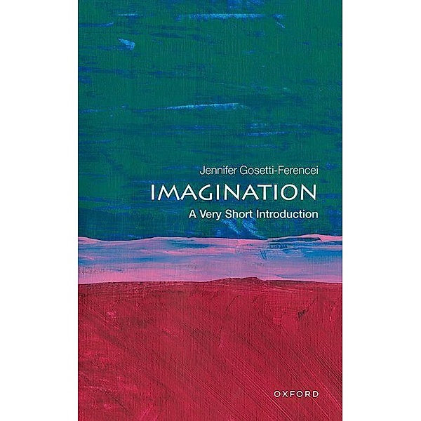Imagination: A Very Short Introduction, Jennifer Gosetti-Ferencei