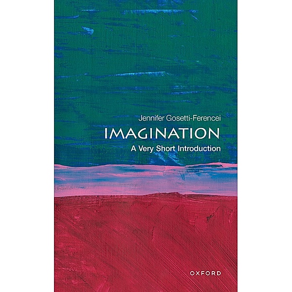 Imagination: A Very Short Introduction / Very Short Introductions, Jennifer Gosetti-Ferencei