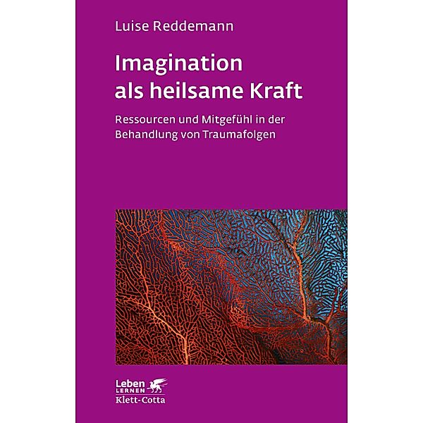 Imagination als heilsame Kraft (Imagination als heilsame Kraft. Zur Behandlung von Traumafolgen mit ressourcenorientierten Verfahren) / Leben lernen Bd.288, Luise Reddemann