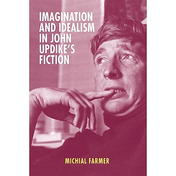 Imagination and Idealism in John Updike's Fiction / Mind and American Literature Bd.3, Michial Farmer