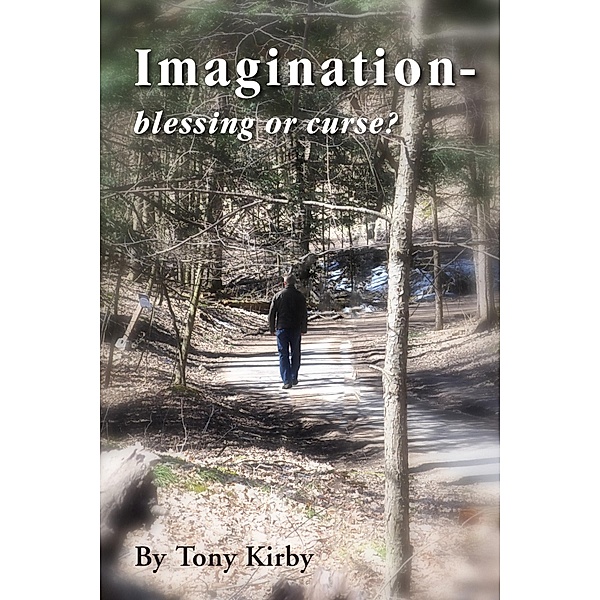 Imagination: blessing or curse? / Tony Kirby, Tony Kirby