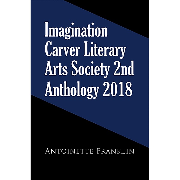 Imagination Carver Literary Arts Society 2Nd Anthology 2018, Antoinette Franklin