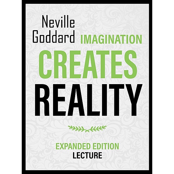 Imagination Creates Reality - Expanded Edition Lecture, Neville Goddard