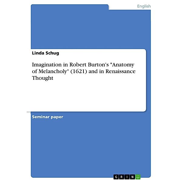 Imagination in Robert Burton's Anatomy of Melancholy (1621) and in Renaissance Thought, Linda Schug