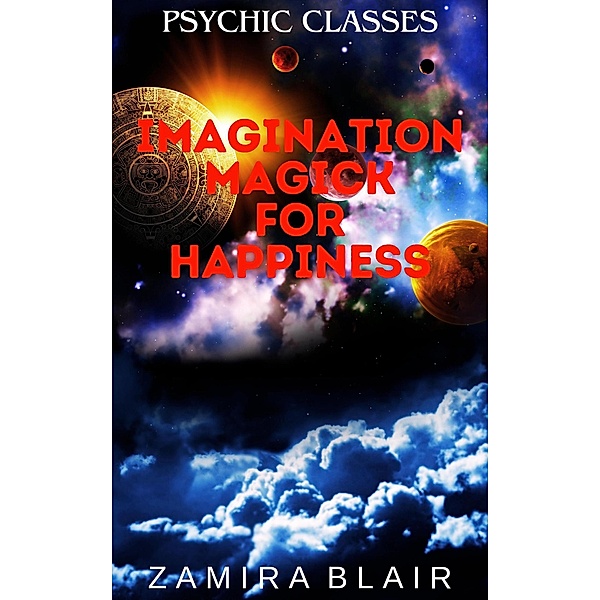 Imagination Magick for Happiness (Psychic Classes, #9) / Psychic Classes, Zamira Blair