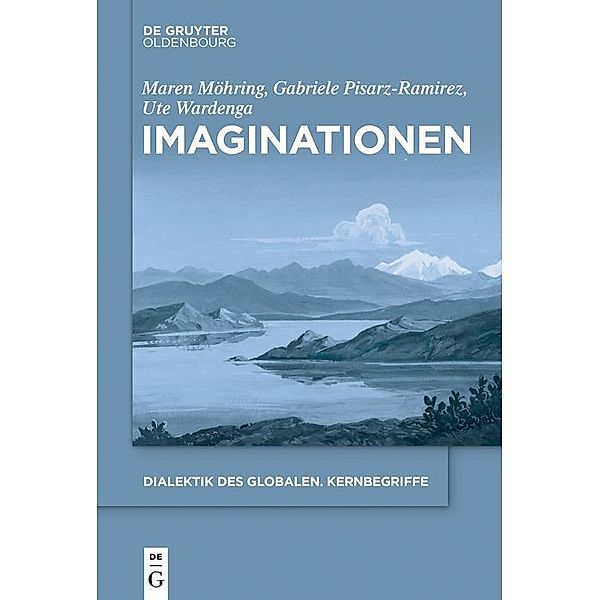 Imaginationen / Dialektik des Globalen Bd.5, Maren Möhring, Gabriele Pisarz-Ramirez, Ute Wardenga