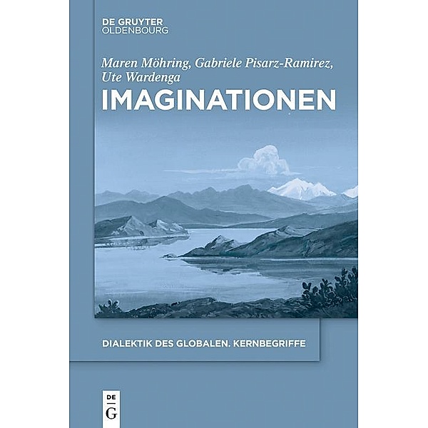 Imaginationen / Dialektik des Globalen. Kernbegriffe Bd.5, Maren Möhring, Gabriele Pisarz-Ramirez, Ute Wardenga