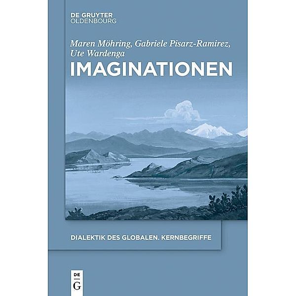 Imaginationen / Dialektik des Globalen. Kernbegriffe Bd.5, Maren Möhring, Gabriele Pisarz-Ramirez, Ute Wardenga