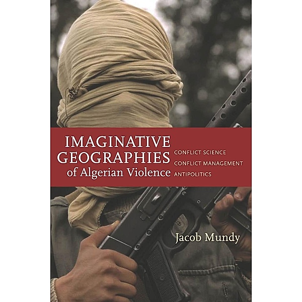 Imaginative Geographies of Algerian Violence / Stanford Studies in Middle Eastern and Islamic Societies and Cultures, Jacob Mundy