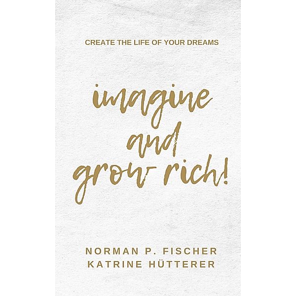 Imagine and Grow Rich, Katrine Hütterer, Norman P. Fischer