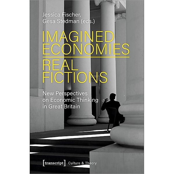 Imagined Economies-Real Fictions - New Perspectives on Economic Thinking in Great Britain, Imagined Economies - Real Fictions