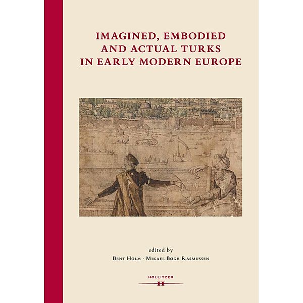 Imagined, Embodied and Actual Turks in Early Modern Europe / Ottomania Bd.10