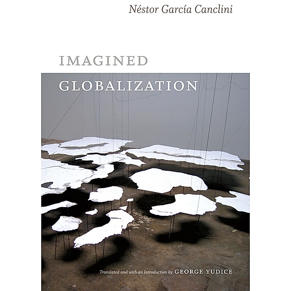 Imagined Globalization / Latin America in translation/en traduccion/em traducao, Garcia Canclini Nestor Garcia Canclini