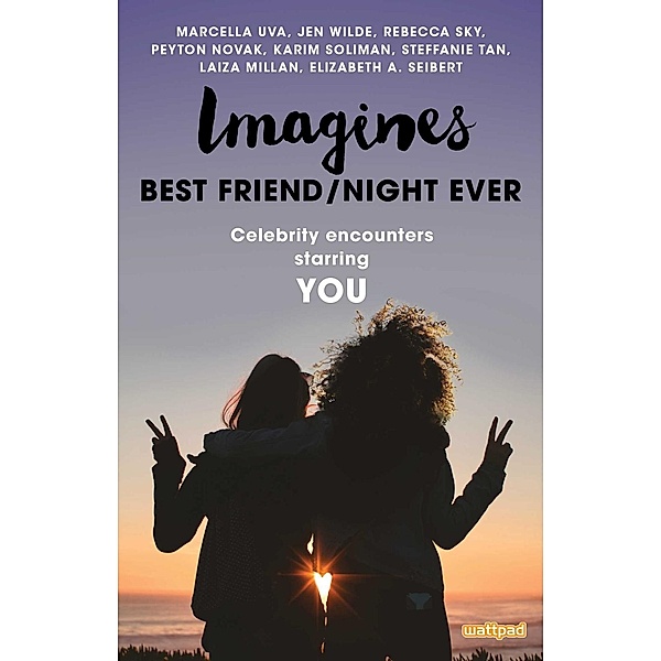 Imagines: Best Friend/Night Ever, Laiza Millan, Peyton Novak, Elizabeth A. Seibert, Rebecca Sky, Karim Soliman, Steffanie Tan, Marcella Uva, Jen Wilde